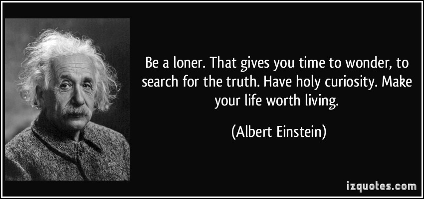 quote-be-a-loner-that-gives-you-time-to-wonder-to-search-for-the-truth-have-holy-curiosity-make-your-albert-einstein-226628